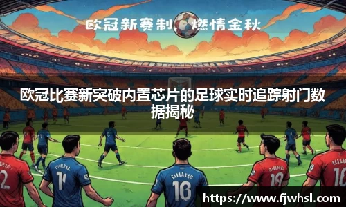 欧冠比赛新突破内置芯片的足球实时追踪射门数据揭秘