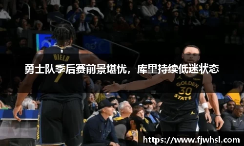 勇士队季后赛前景堪忧，库里持续低迷状态