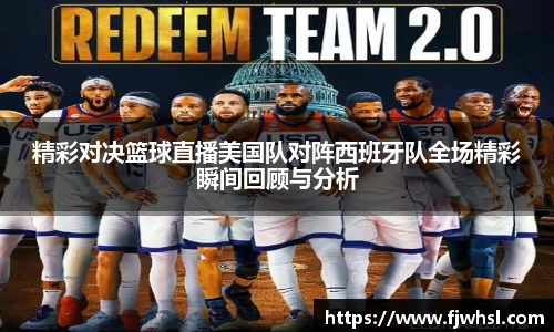 精彩对决篮球直播美国队对阵西班牙队全场精彩瞬间回顾与分析